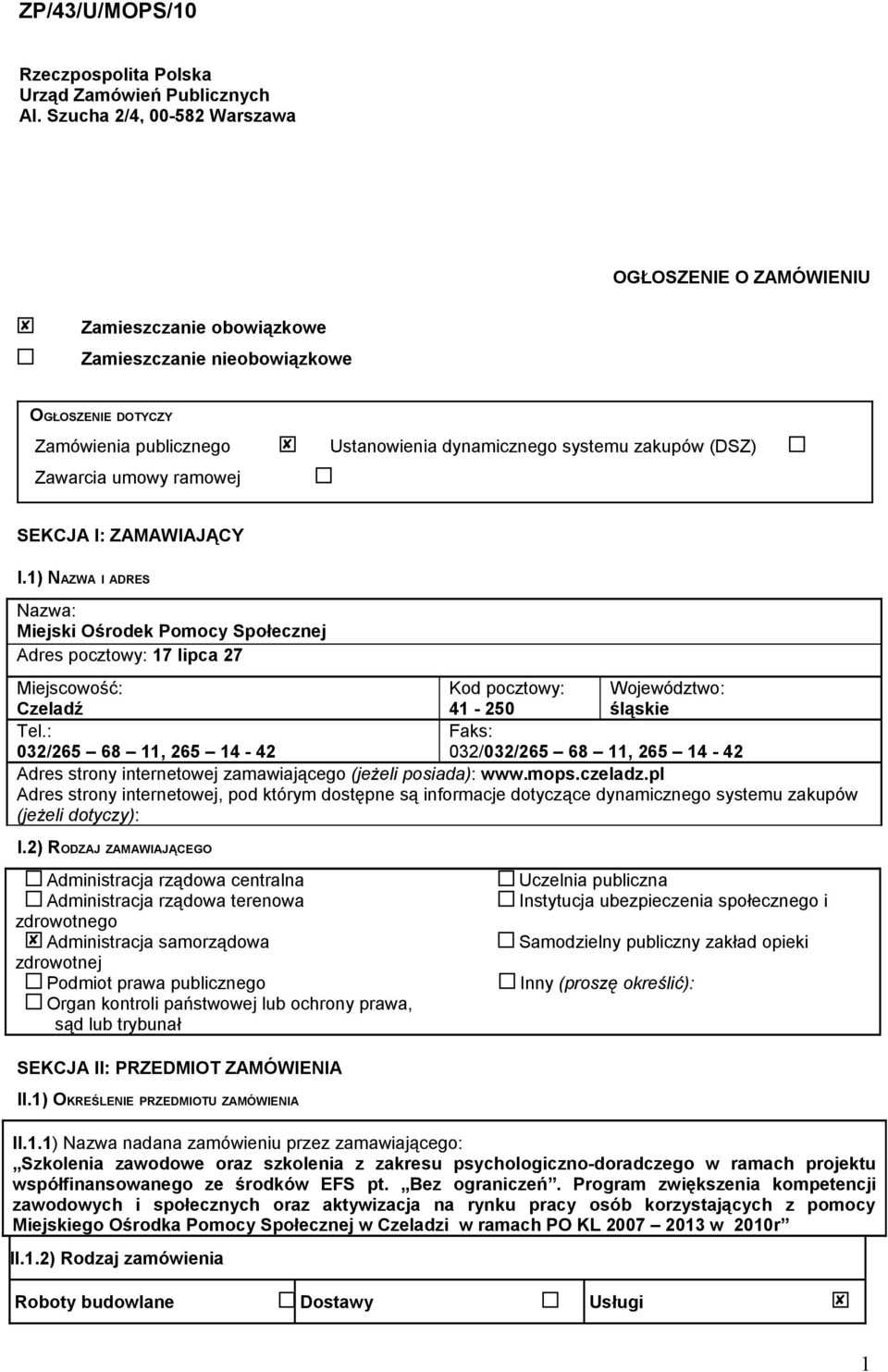 systemu zakupów (DSZ) SEKCJA I: ZAMAWIAJĄCY I.1) NAZWA I ADRES Nazwa: Miejski Ośrodek Pomocy Społecznej Adres pocztowy: 17 lipca 27 Miejscowość: Czeladź Kod pocztowy: 41-250 Województwo: śląskie Tel.