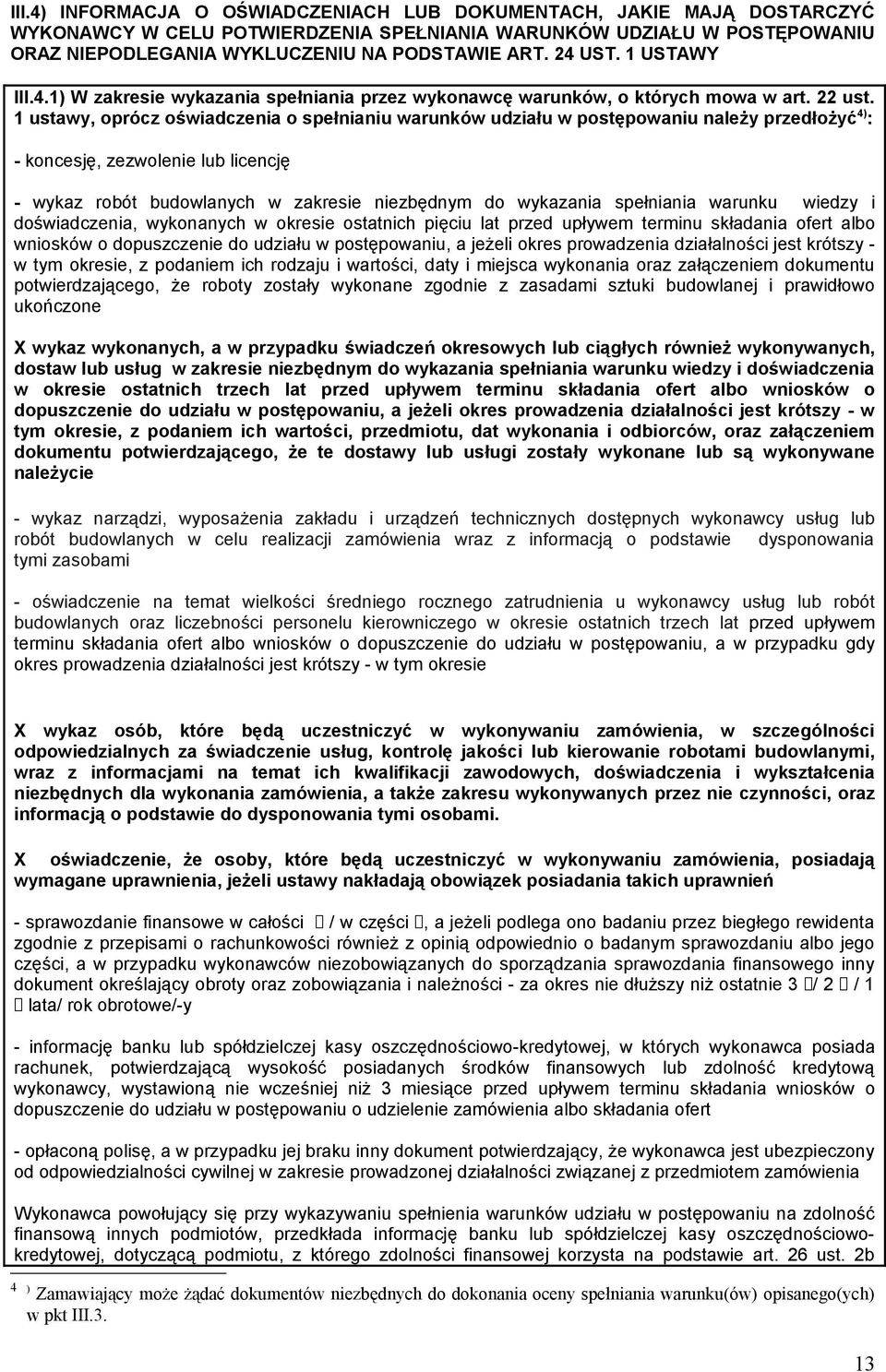 1 ustawy, oprócz oświadczenia o spełnianiu warunków udziału w postępowaniu należy przedłożyć 4) : - koncesję, zezwolenie licencję - wykaz robót budowlanych w zakresie niezbędnym do wykazania
