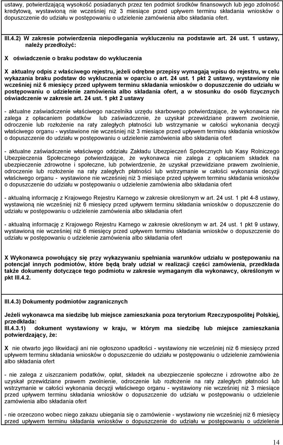 1 ustawy, należy przedłożyć: X oświadczenie o braku podstaw do wykluczenia X aktualny odpis z właściwego rejestru, jeżeli odrębne przepisy wymagają wpisu do rejestru, w celu wykazania braku podstaw
