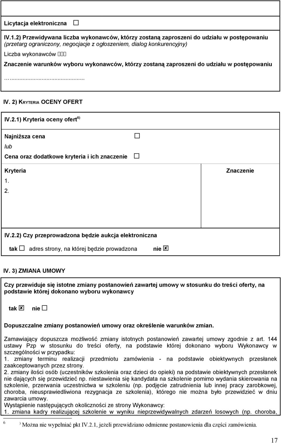 wyboru wykonawców, którzy zostaną zaproszeni do udziału w postępowaniu... IV. 2) KRYTERIA OCENY OFERT IV.2.1) Kryteria oceny ofert 6) Najniższa cena Cena oraz dodatkowe kryteria i ich znaczenie Kryteria 1.