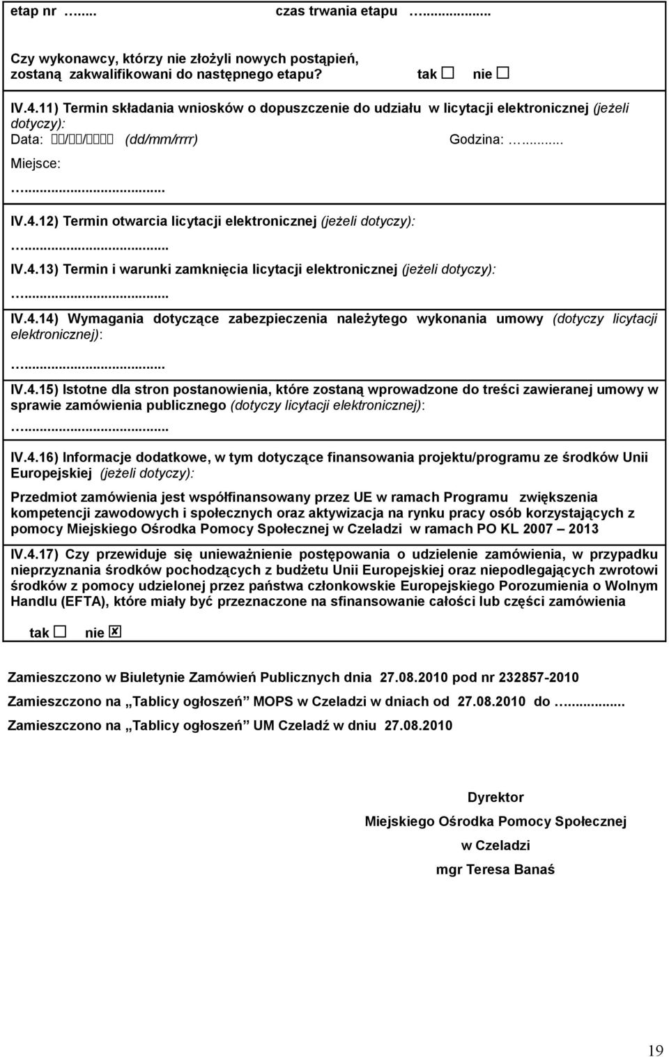 12) Termin otwarcia licytacji elektronicznej (jeżeli dotyczy):... IV.4.13) Termin i warunki zamknięcia licytacji elektronicznej (jeżeli dotyczy):... IV.4.14) Wymagania dotyczące zabezpieczenia należytego wykonania umowy (dotyczy licytacji elektronicznej):.