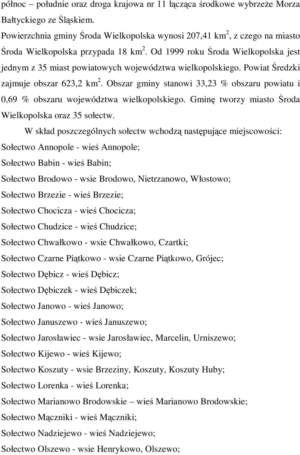 Od 1999 roku Środa Wielkopolska jest jednym z 35 miast powiatowych województwa wielkopolskiego. Powiat Średzki zajmuje obszar 623,2 km 2.