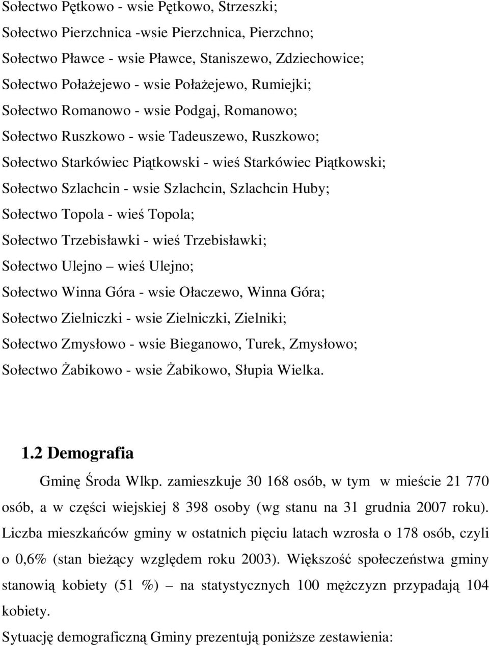 Szlachcin Huby; Sołectwo Topola - wieś Topola; Sołectwo Trzebisławki - wieś Trzebisławki; Sołectwo Ulejno wieś Ulejno; Sołectwo Winna Góra - wsie Ołaczewo, Winna Góra; Sołectwo Zielniczki - wsie