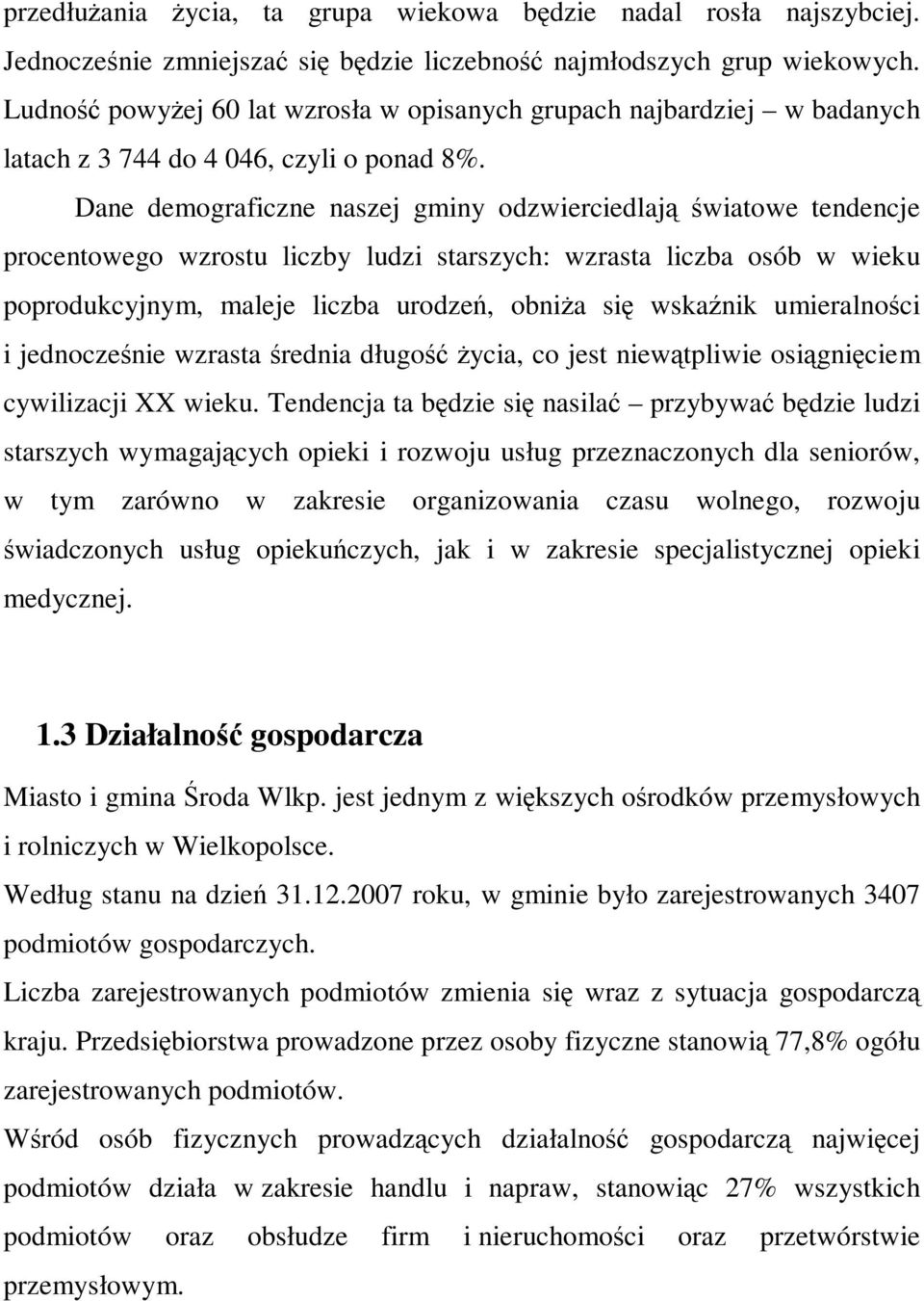 Dane demograficzne naszej gminy odzwierciedlają światowe tendencje procentowego wzrostu liczby ludzi starszych: wzrasta liczba osób w wieku poprodukcyjnym, maleje liczba urodzeń, obniża się wskaźnik