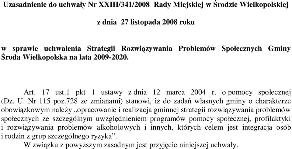 728 ze zmianami) stanowi, iż do zadań własnych gminy o charakterze obowiązkowym należy opracowanie i realizacja gminnej strategii rozwiązywania problemów społecznych ze szczególnym