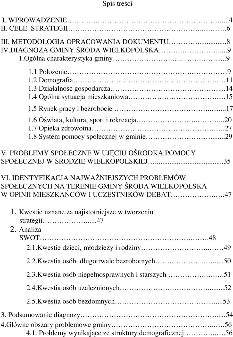 .27 1.8 System pomocy społecznej w gminie...29 V. PROBLEMY SPOŁECZNE W UJĘCIU OŚRODKA POMOCY SPOŁECZNEJ W ŚRODZIE WIELKOPOLSKIEJ...35 VI.