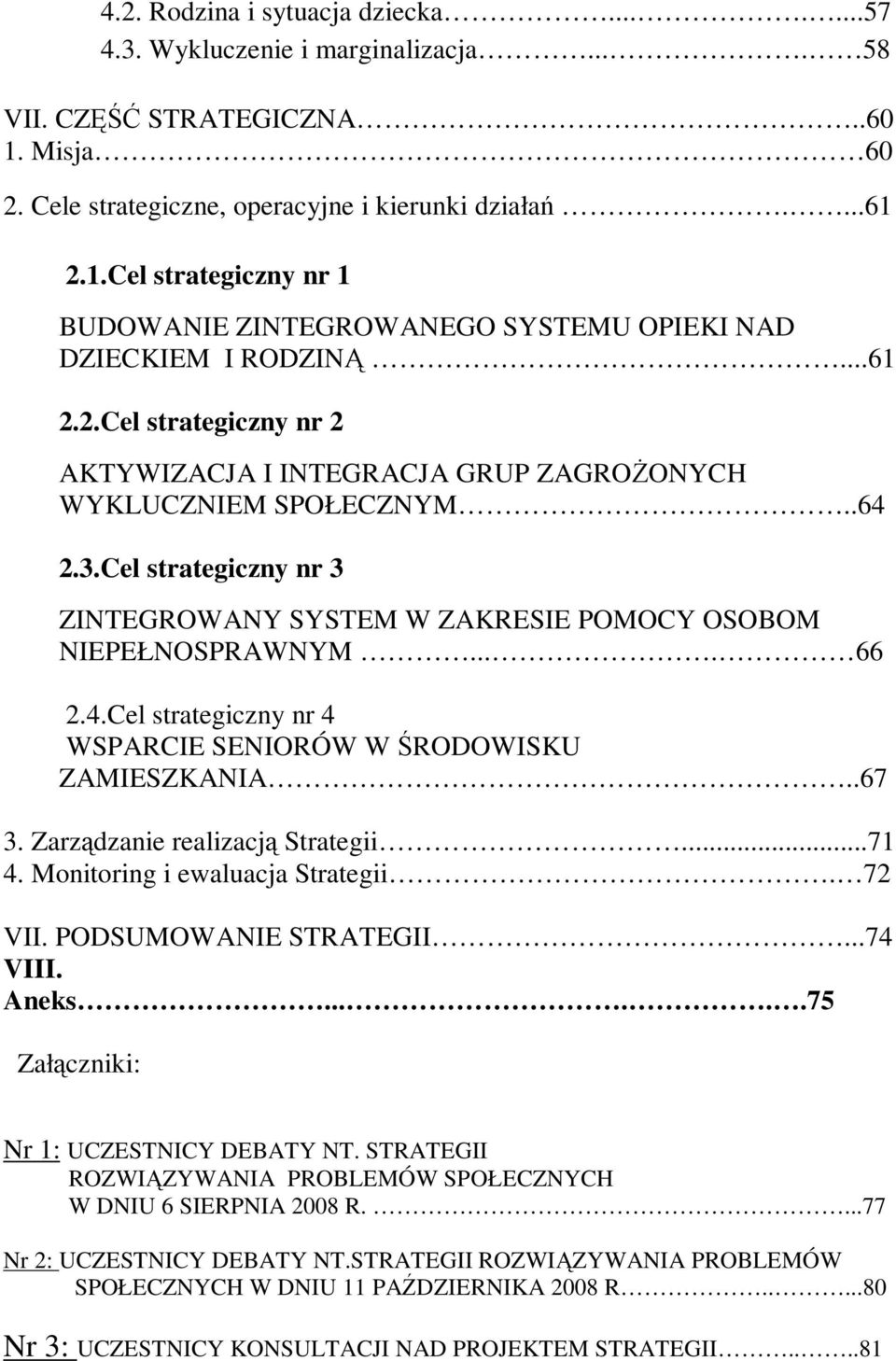 .67 3. Zarządzanie realizacją Strategii...71 4. Monitoring i ewaluacja Strategii. 72 VII. PODSUMOWANIE STRATEGII...74 VIII. Aneks......75 Załączniki: Nr 1: UCZESTNICY DEBATY NT.