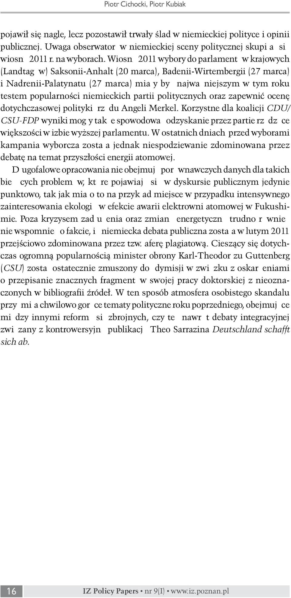 Wiosną 2011 wybory do parlamentów krajowych (Landtagów) Saksonii-Anhalt (20 marca), Badenii-Wirtembergii (27 marca) i Nadrenii-Palatynatu (27 marca) miały być najważniejszym w tym roku testem