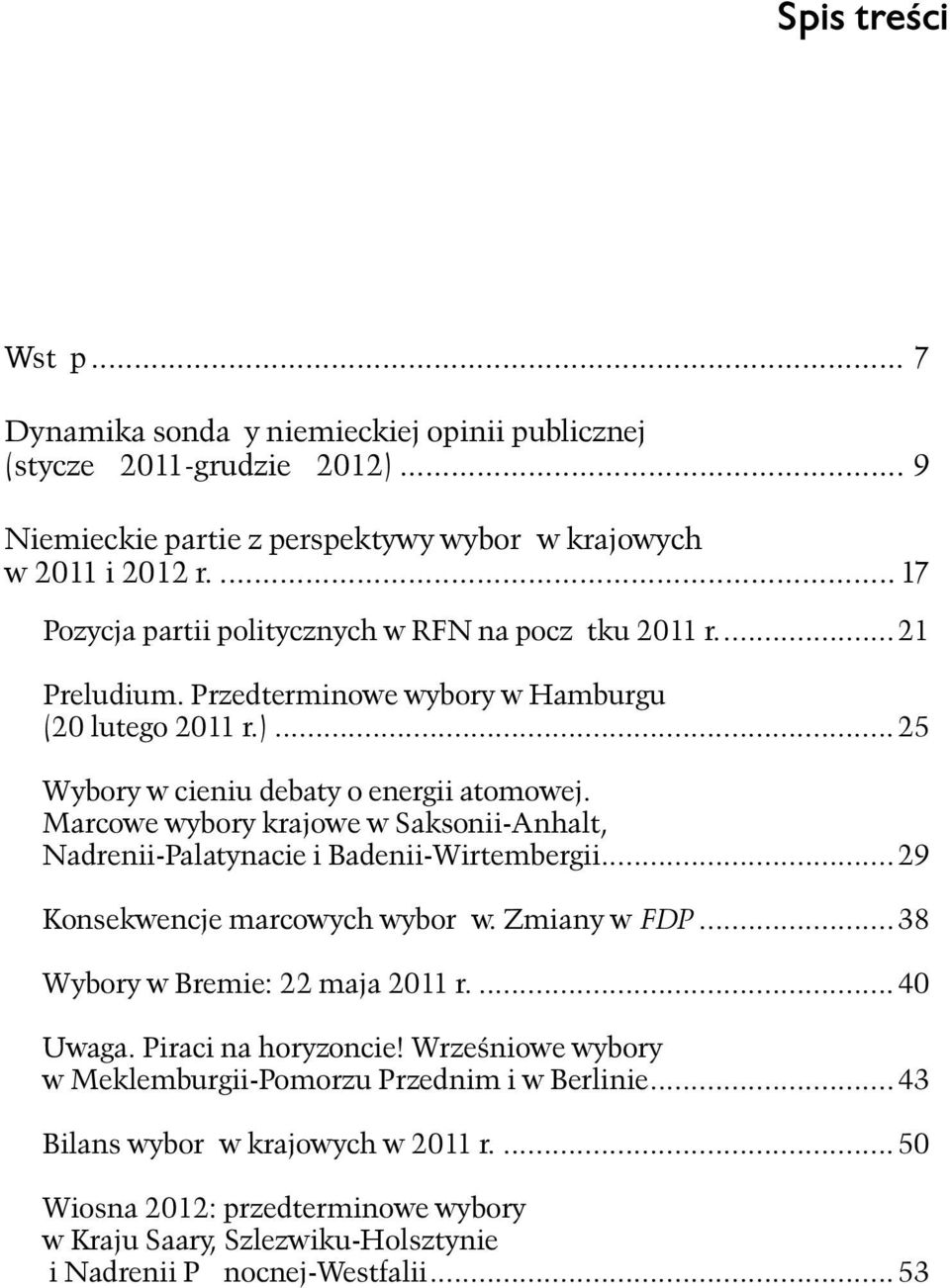 Marcowe wybory krajowe w Saksonii-Anhalt, Nadrenii-Palatynacie i Badenii-Wirtembergii...29 Konsekwencje marcowych wyborów. Zmiany w FDP...38 Wybory w Bremie: 22 maja 2011 r...40 Uwaga.