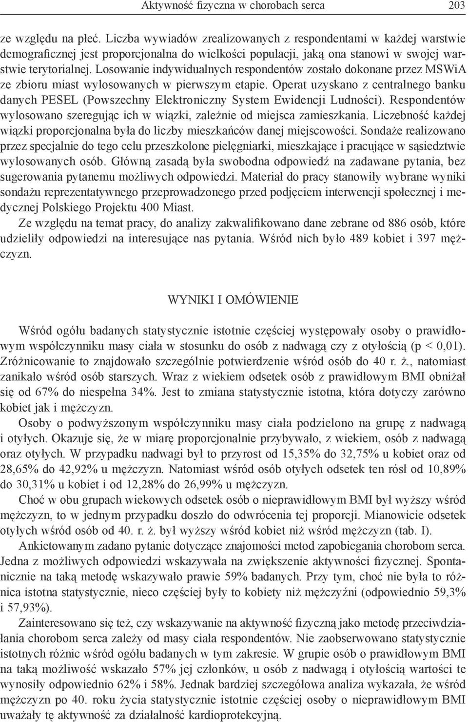 Losowanie indywidualnych respondentów zostało dokonane przez MSWiA ze zbioru miast wylosowanych w pierwszym etapie.