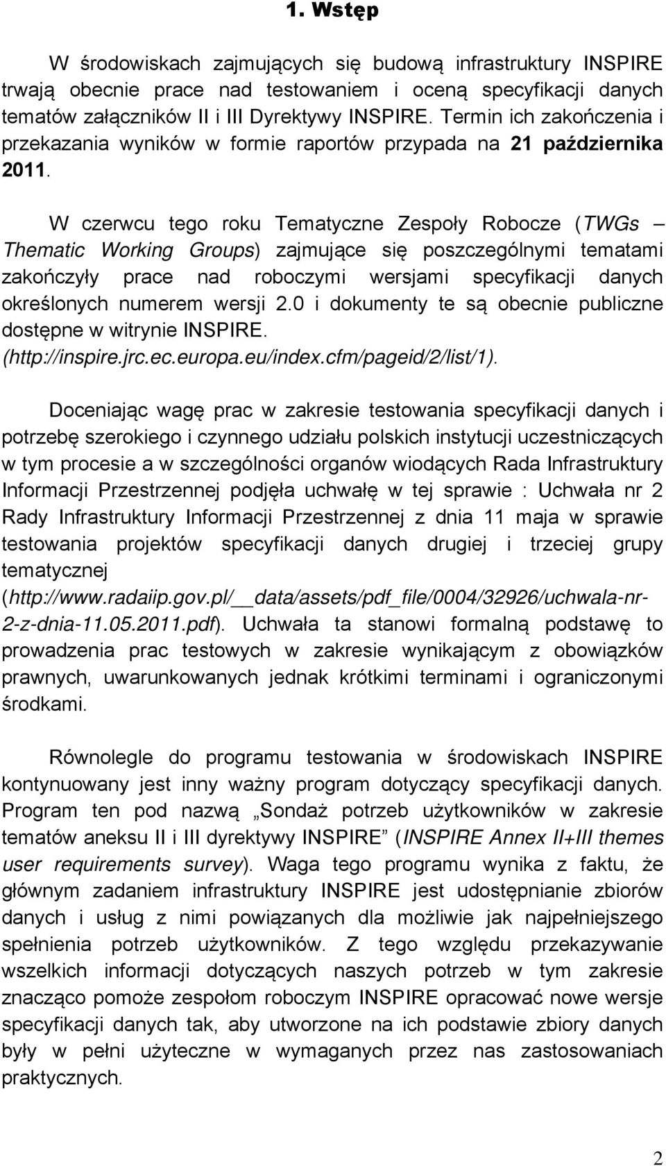 W czerwcu tego roku Tematyczne Zespoły Robocze (TWGs Thematic Working Groups) zajmujące się poszczególnymi tematami zakończyły prace nad roboczymi wersjami specyfikacji danych określonych numerem