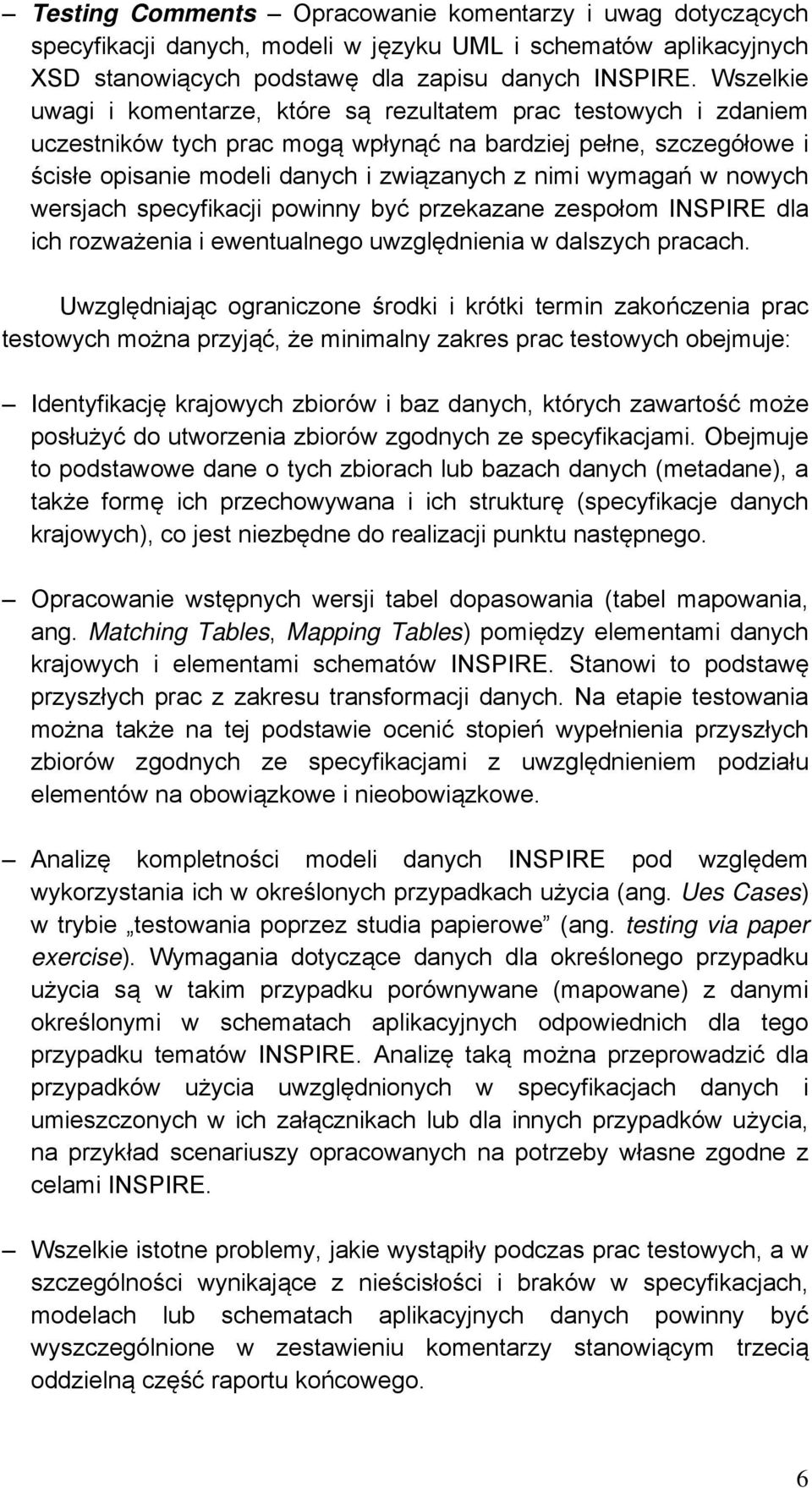 w nowych wersjach specyfikacji powinny być przekazane zespołom INSPIRE dla ich rozważenia i ewentualnego uwzględnienia w dalszych pracach.