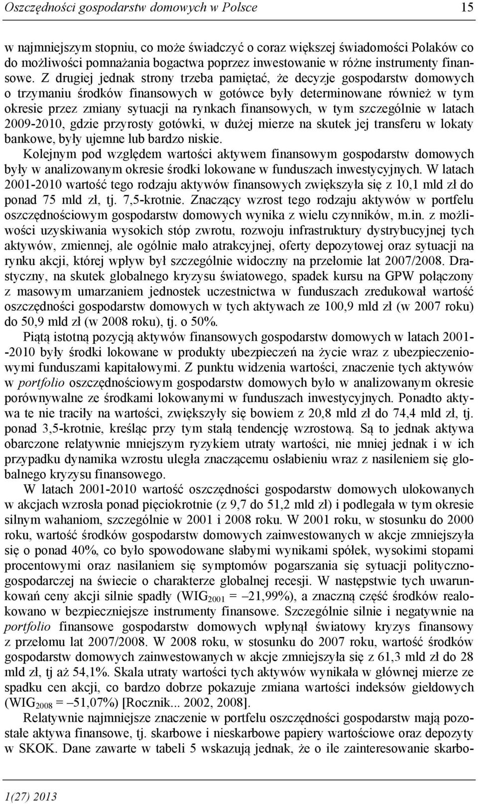 Z drugiej jednak strony trzeba pamiętać, że decyzje gospodarstw domowych o trzymaniu środków finansowych w gotówce były determinowane również w tym okresie przez zmiany sytuacji na rynkach