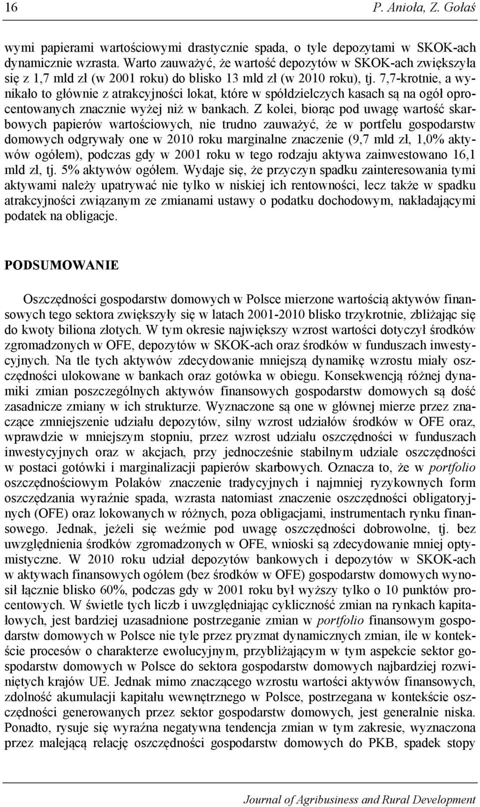 7,7-krotnie, a wynikało to głównie z atrakcyjności lokat, które w spółdzielczych kasach są na ogół oprocentowanych znacznie wyżej niż w bankach.
