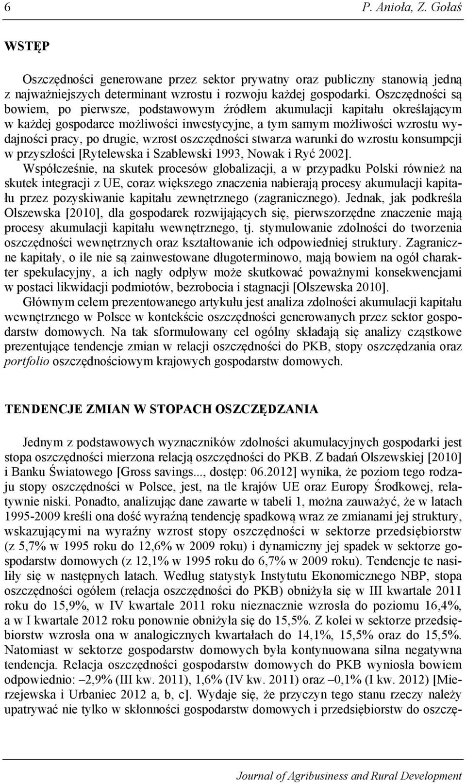 wzrost oszczędności stwarza warunki do wzrostu konsumpcji w przyszłości [Rytelewska i Szablewski 1993, Nowak i Ryć 2002].