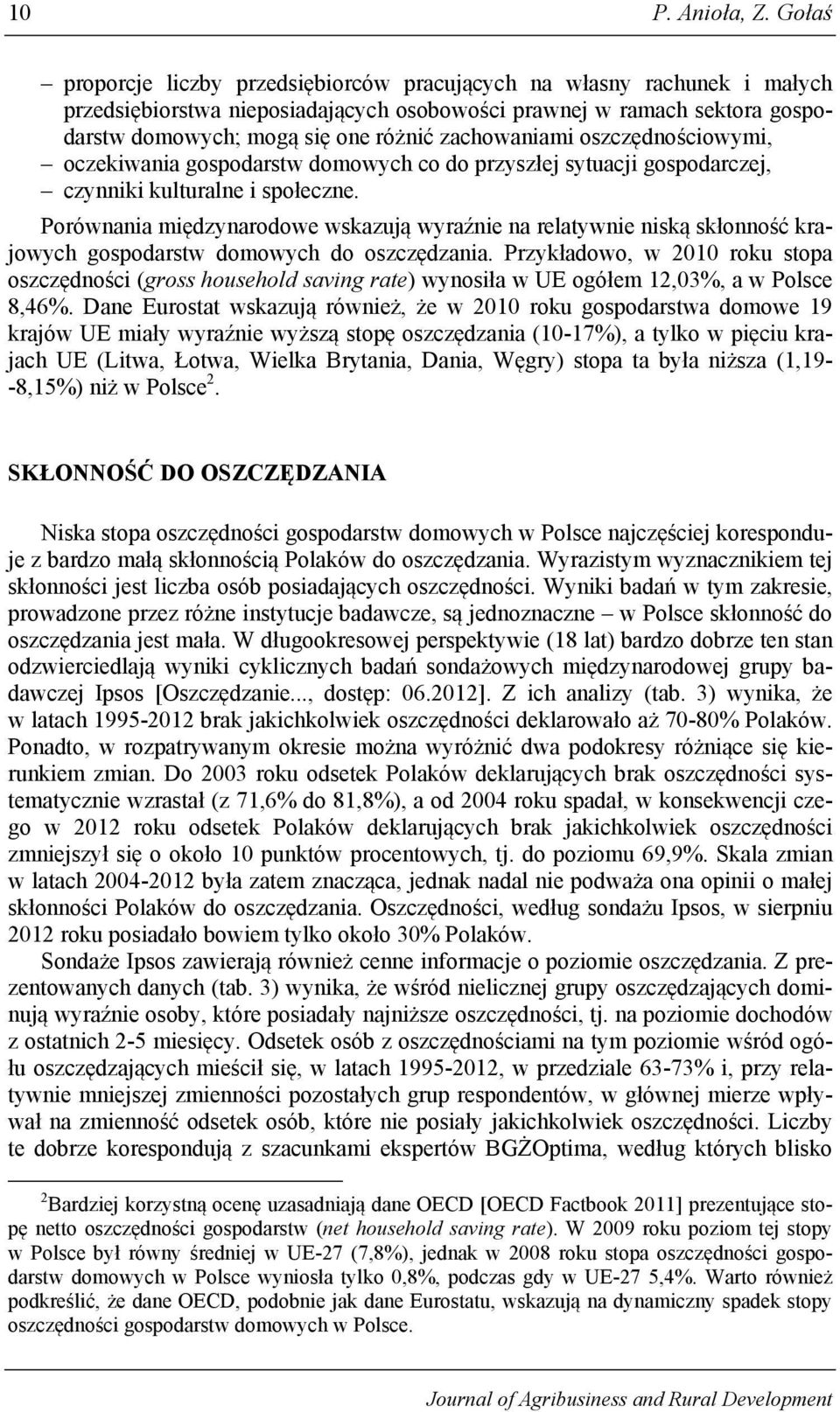 zachowaniami oszczędnościowymi, oczekiwania gospodarstw domowych co do przyszłej sytuacji gospodarczej, czynniki kulturalne i społeczne.