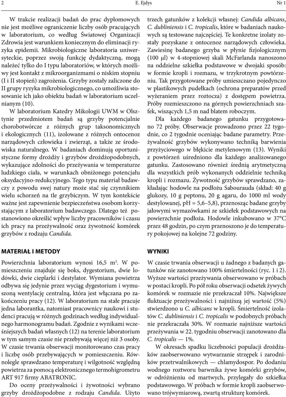 Mikrobiologiczne laboratoria uniwersyteckie, poprzez swoją funkcję dydaktyczną, mogą należeć tylko do I typu laboratoriów, w których możliwy jest kontakt z mikroorganizmami o niskim stopniu (I i II
