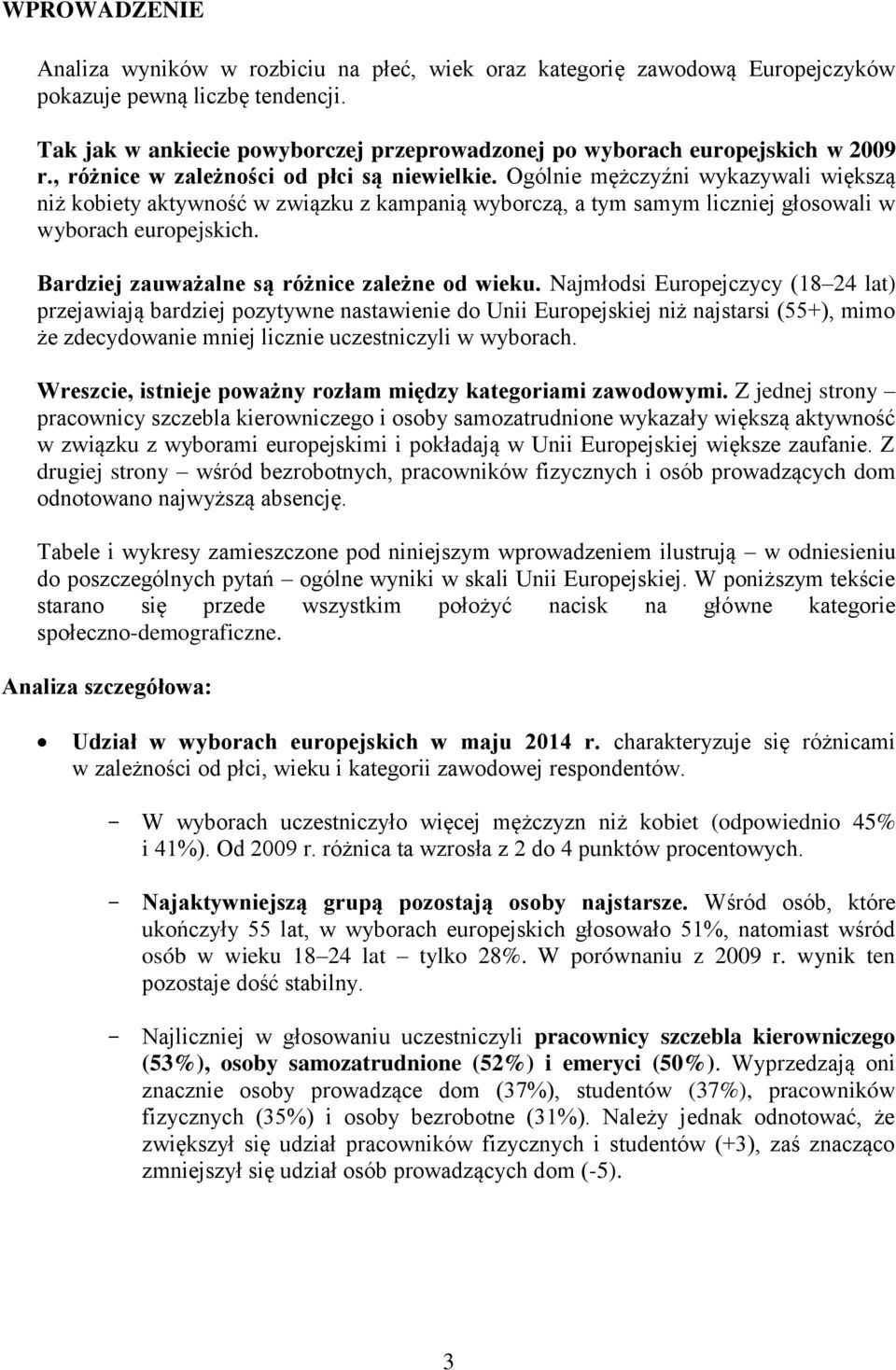 Ogólnie mężczyźni wykazywali większą niż kobiety aktywność w związku z kampanią wyborczą, a tym samym liczniej głosowali w wyborach europejskich. Bardziej zauważalne są różnice zależne od wieku.