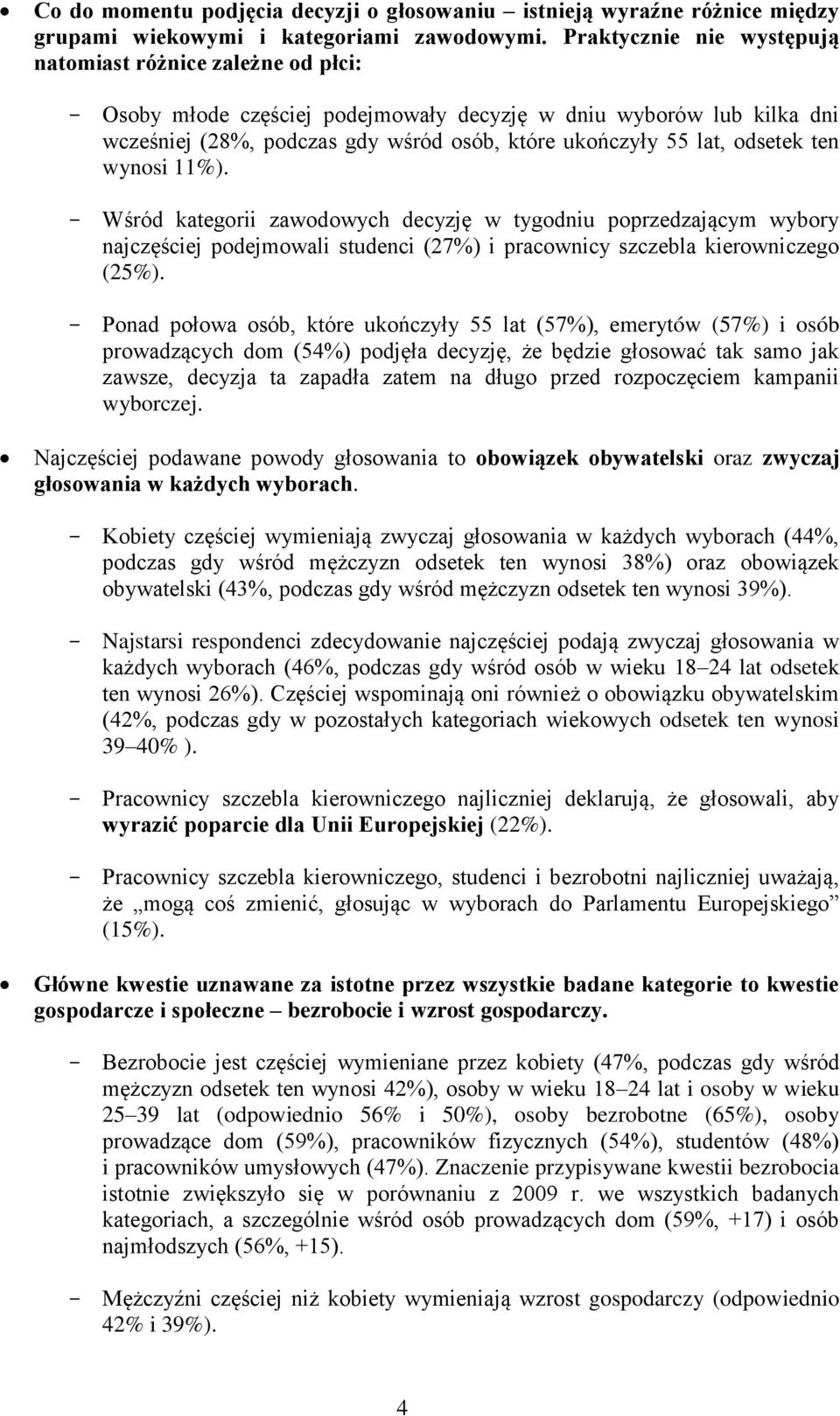 odsetek ten wynosi 11%). - Wśród kategorii zawodowych decyzję w tygodniu poprzedzającym wybory najczęściej podejmowali studenci (27%) i pracownicy szczebla kierowniczego (25%).