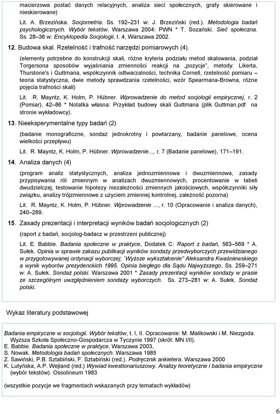 (elementy potrzebne do konstrukcji skali, różne kryteria podziału metod skalowania, podział Torgersona sposobów wyjaśniania zmienności reakcji na pozycje, metody: Likerta, Thurstone's i Guttmana,