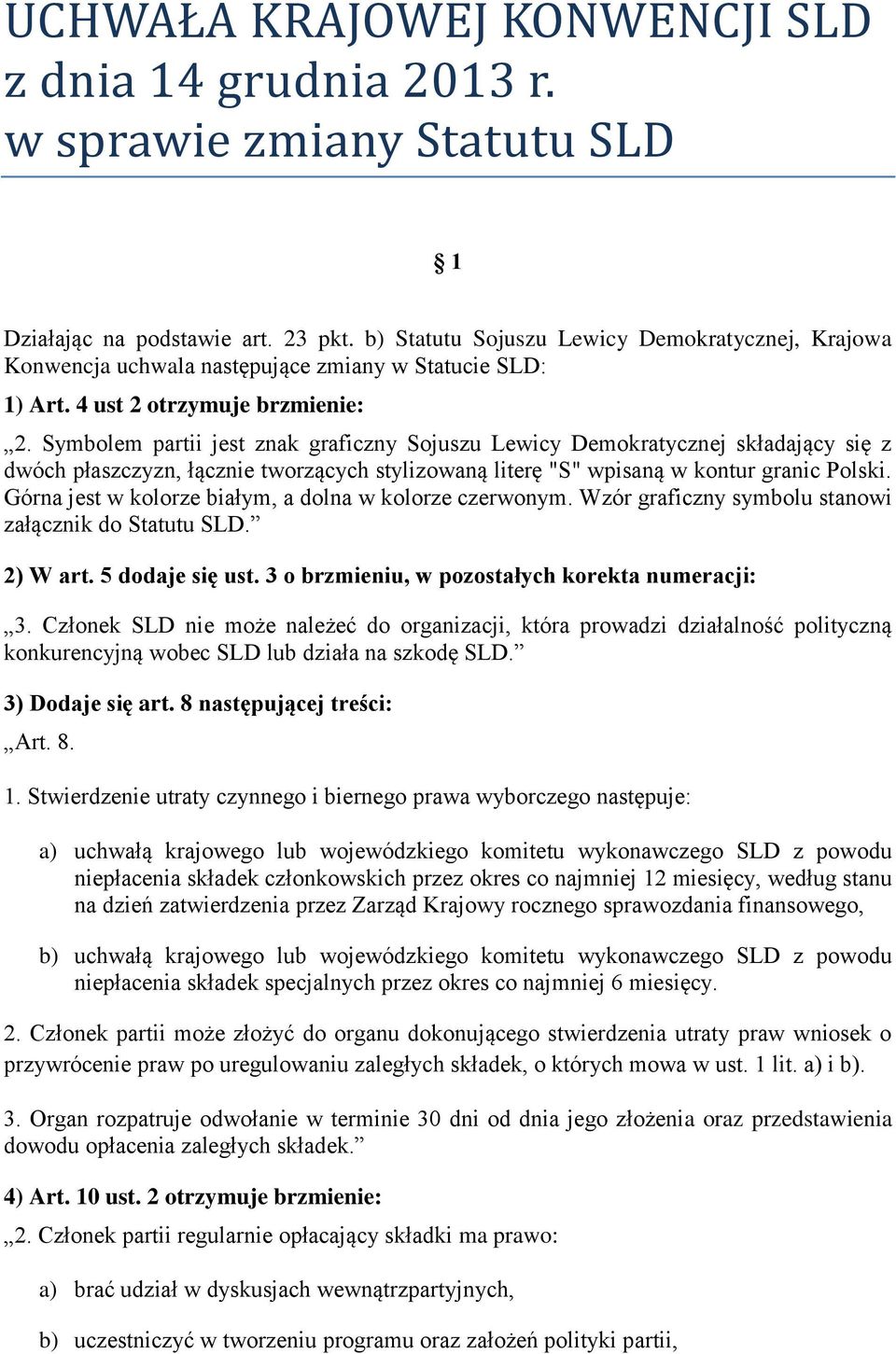 Symbolem partii jest znak graficzny Sojuszu Lewicy Demokratycznej składający się z dwóch płaszczyzn, łącznie tworzących stylizowaną literę "S" wpisaną w kontur granic Polski.