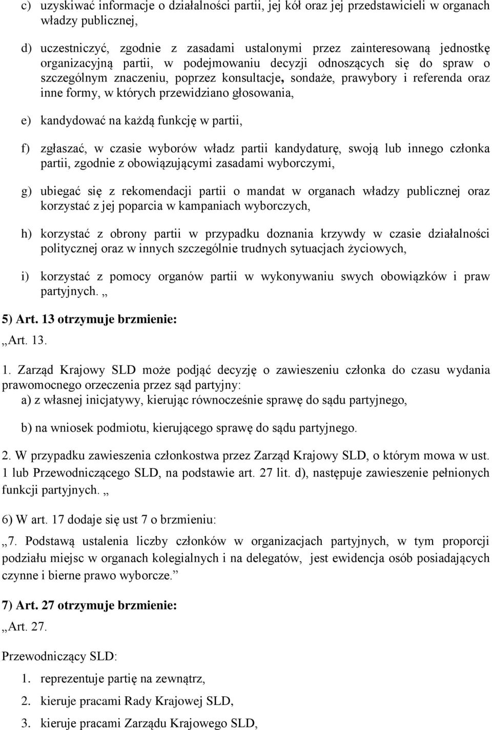 e) kandydować na każdą funkcję w partii, f) zgłaszać, w czasie wyborów władz partii kandydaturę, swoją lub innego członka partii, zgodnie z obowiązującymi zasadami wyborczymi, g) ubiegać się z