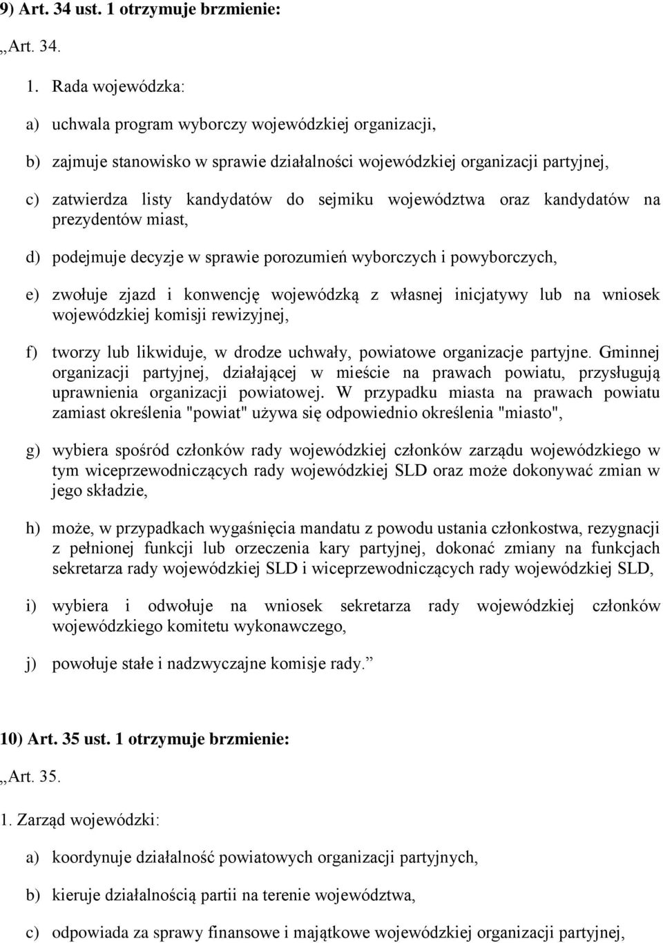 Rada wojewódzka: a) uchwala program wyborczy wojewódzkiej organizacji, b) zajmuje stanowisko w sprawie działalności wojewódzkiej organizacji partyjnej, c) zatwierdza listy kandydatów do sejmiku