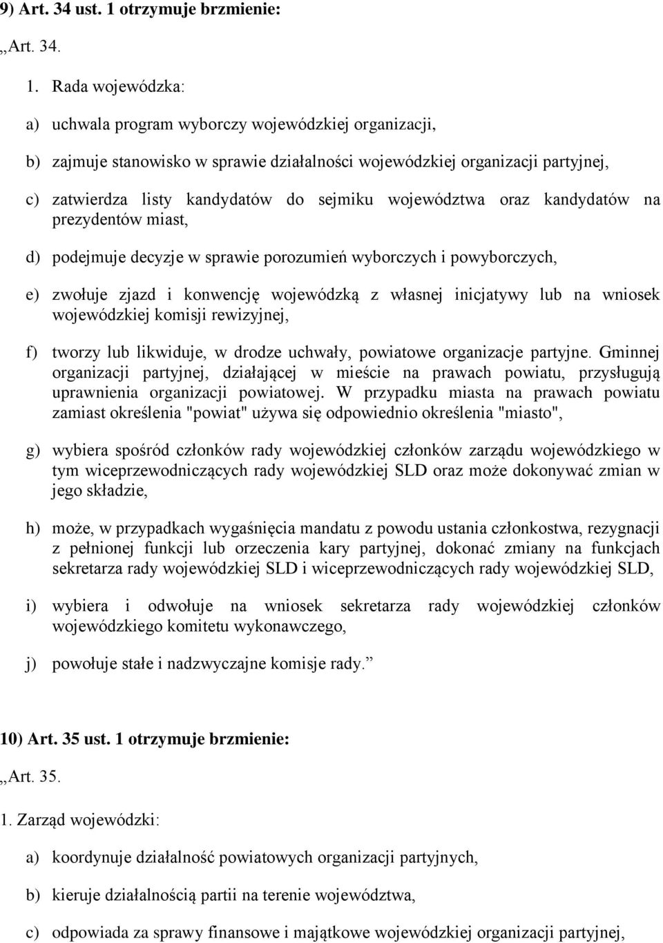 Rada wojewódzka: a) uchwala program wyborczy wojewódzkiej organizacji, b) zajmuje stanowisko w sprawie działalności wojewódzkiej organizacji partyjnej, c) zatwierdza listy kandydatów do sejmiku