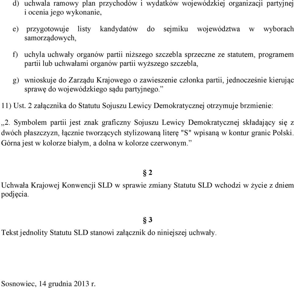 jednocześnie kierując sprawę do wojewódzkiego sądu partyjnego. 11) Ust. 2 załącznika do Statutu Sojuszu Lewicy Demokratycznej otrzymuje brzmienie: 2.