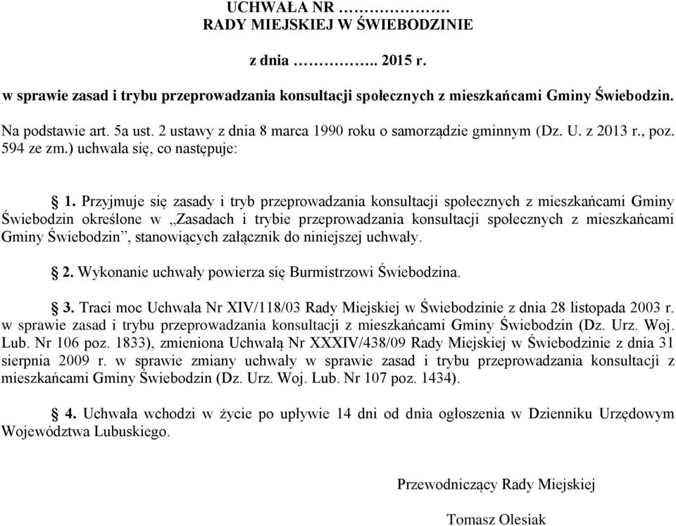 Przyjmuje się zasady i tryb przeprowadzania konsultacji społecznych z mieszkańcami Gminy Świebodzin określone w Zasadach i trybie przeprowadzania konsultacji społecznych z mieszkańcami Gminy