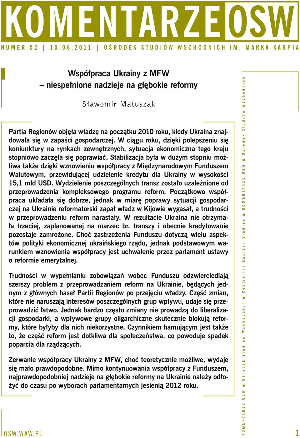 Stabilizacja była w dużym stopniu możliwa także dzięki wznowieniu współpracy z Międzynarodowym Funduszem Walutowym, przewidującej udzielenie kredytu dla Ukrainy w wysokości 15,1 mld USD.