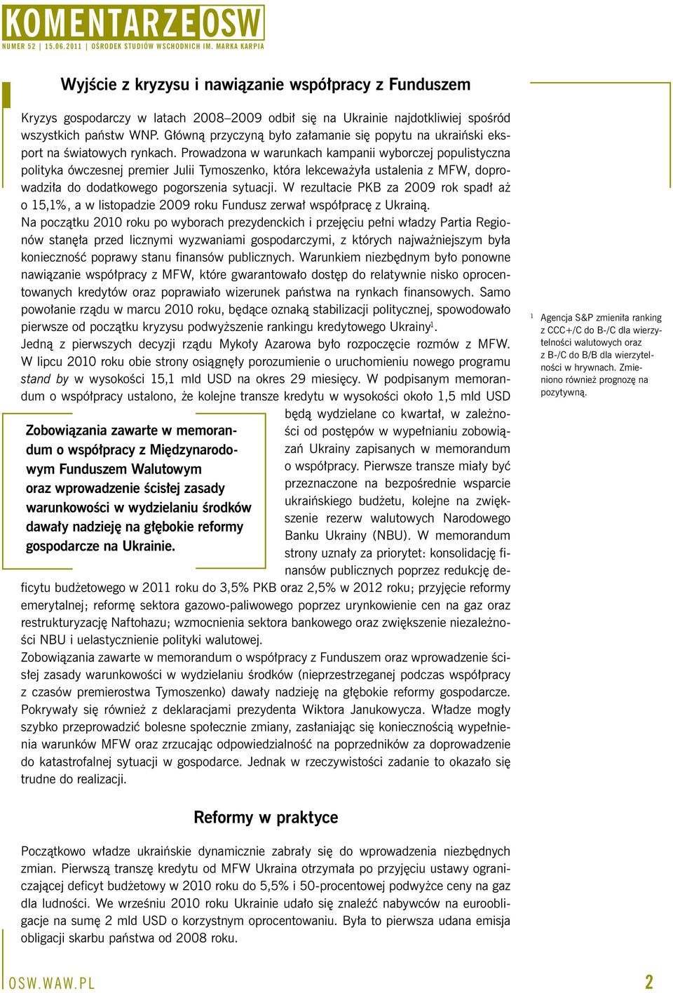 Prowadzona w warunkach kampanii wyborczej populistyczna polityka ówczesnej premier Julii Tymoszenko, która lekceważyła ustalenia z MFW, doprowadziła do dodatkowego pogorszenia sytuacji.