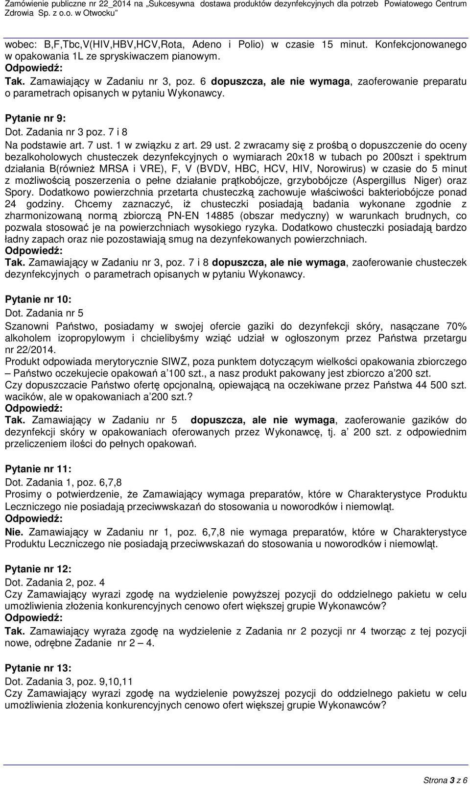 7 i 8 bezalkoholowych chusteczek dezynfekcyjnych o wymiarach 20x18 w tubach po 200szt i spektrum działania B(również MRSA i VRE), F, V (BVDV, HBC, HCV, HIV, Norowirus) w czasie do 5 minut z