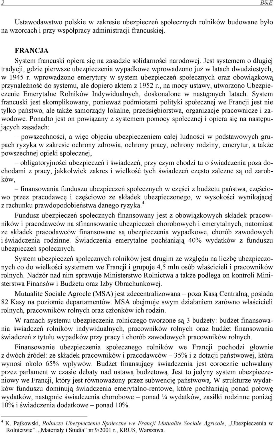 wprowadzono emerytury w system ubezpieczeń społecznych oraz obowiązkową przynależność do systemu, ale dopiero aktem z 1952 r.