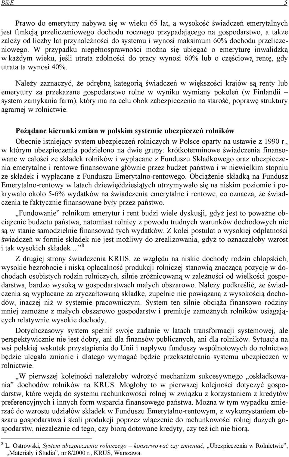 W przypadku niepełnosprawności można się ubiegać o emeryturę inwalidzką w każdym wieku, jeśli utrata zdolności do pracy wynosi 60% lub o częściową rentę, gdy utrata ta wynosi 40%.