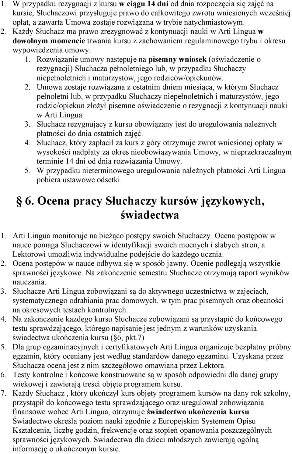 Każdy Słuchacz ma prawo zrezygnować z kontynuacji nauki w Arti Lingua w dowolnym momencie trwania kursu z zachowaniem regulaminowego trybu i okresu wypowiedzenia umowy. 1.