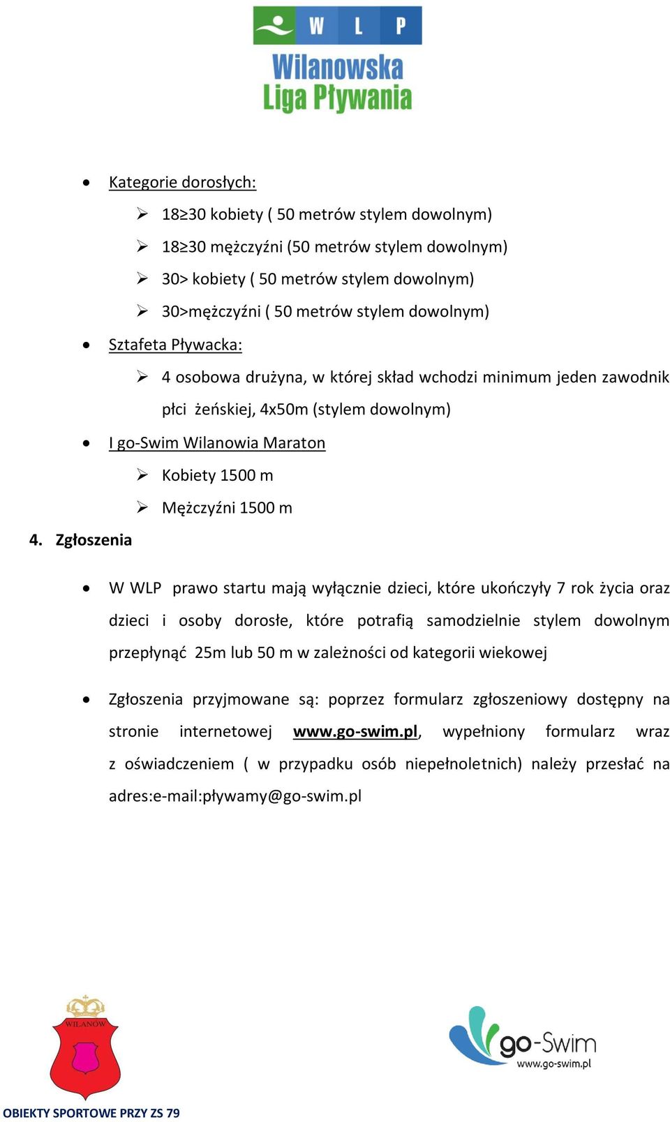 Zgłoszenia W WLP prawo startu mają wyłącznie dzieci, które ukończyły 7 rok życia oraz dzieci i osoby dorosłe, które potrafią samodzielnie stylem dowolnym przepłynąć 25m lub 50 m w zależności od
