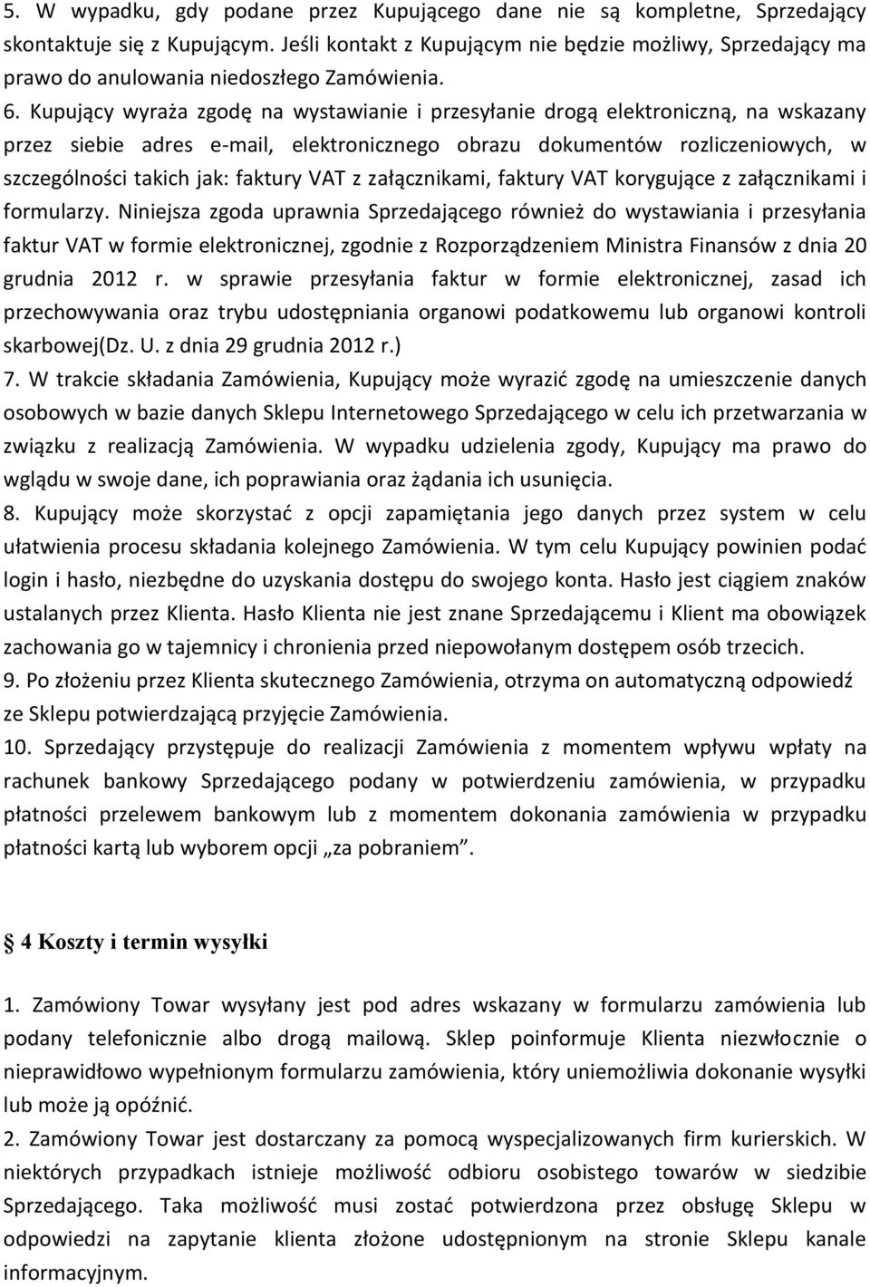 Kupujący wyraża zgodę na wystawianie i przesyłanie drogą elektroniczną, na wskazany przez siebie adres e-mail, elektronicznego obrazu dokumentów rozliczeniowych, w szczególności takich jak: faktury