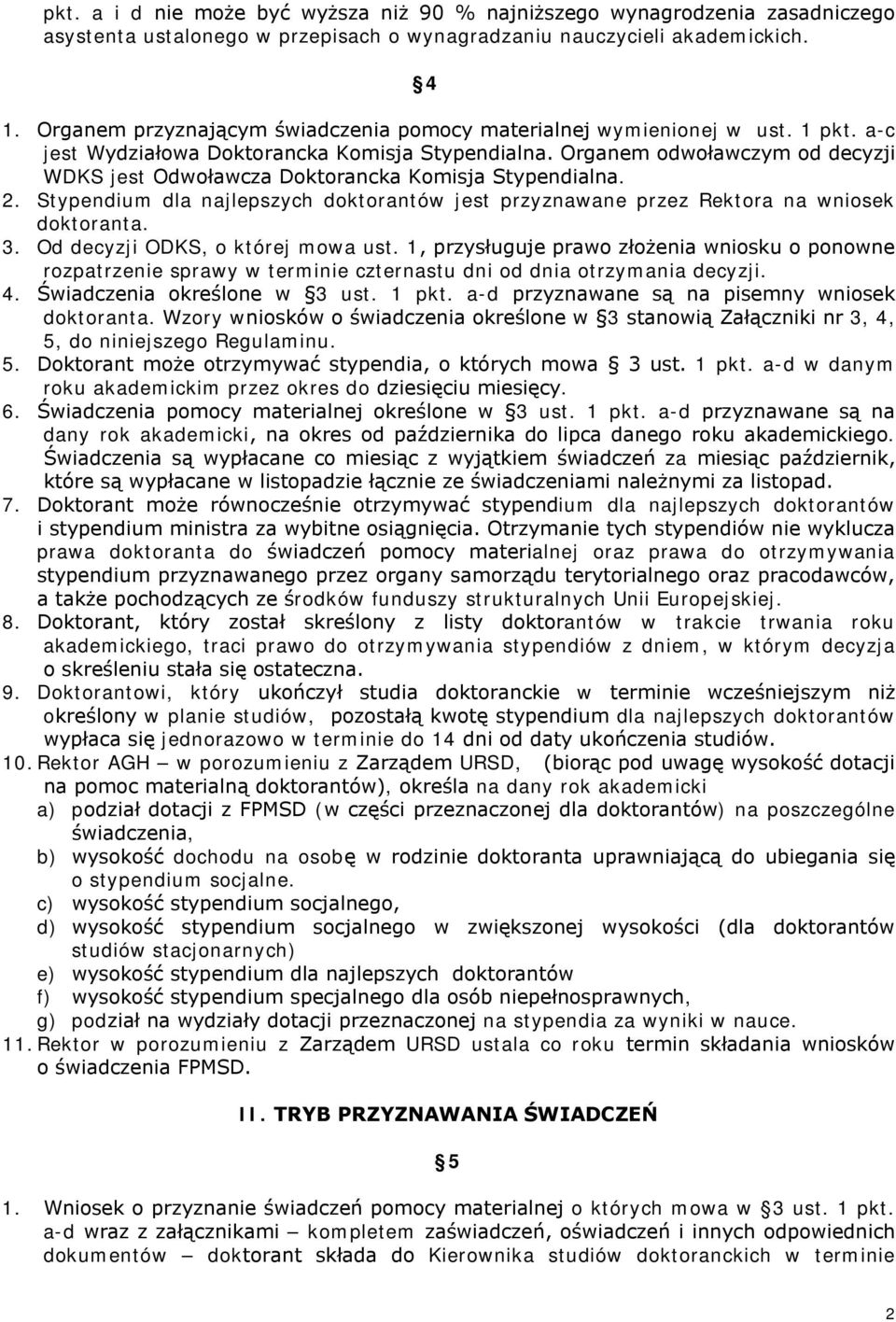 Organem odwoławczym od decyzji WDKS jest Odwoławcza Doktorancka Komisja Stypendialna. 2. Stypendium dla najlepszych doktorantów jest przyznawane przez Rektora na wniosek doktoranta. 3.