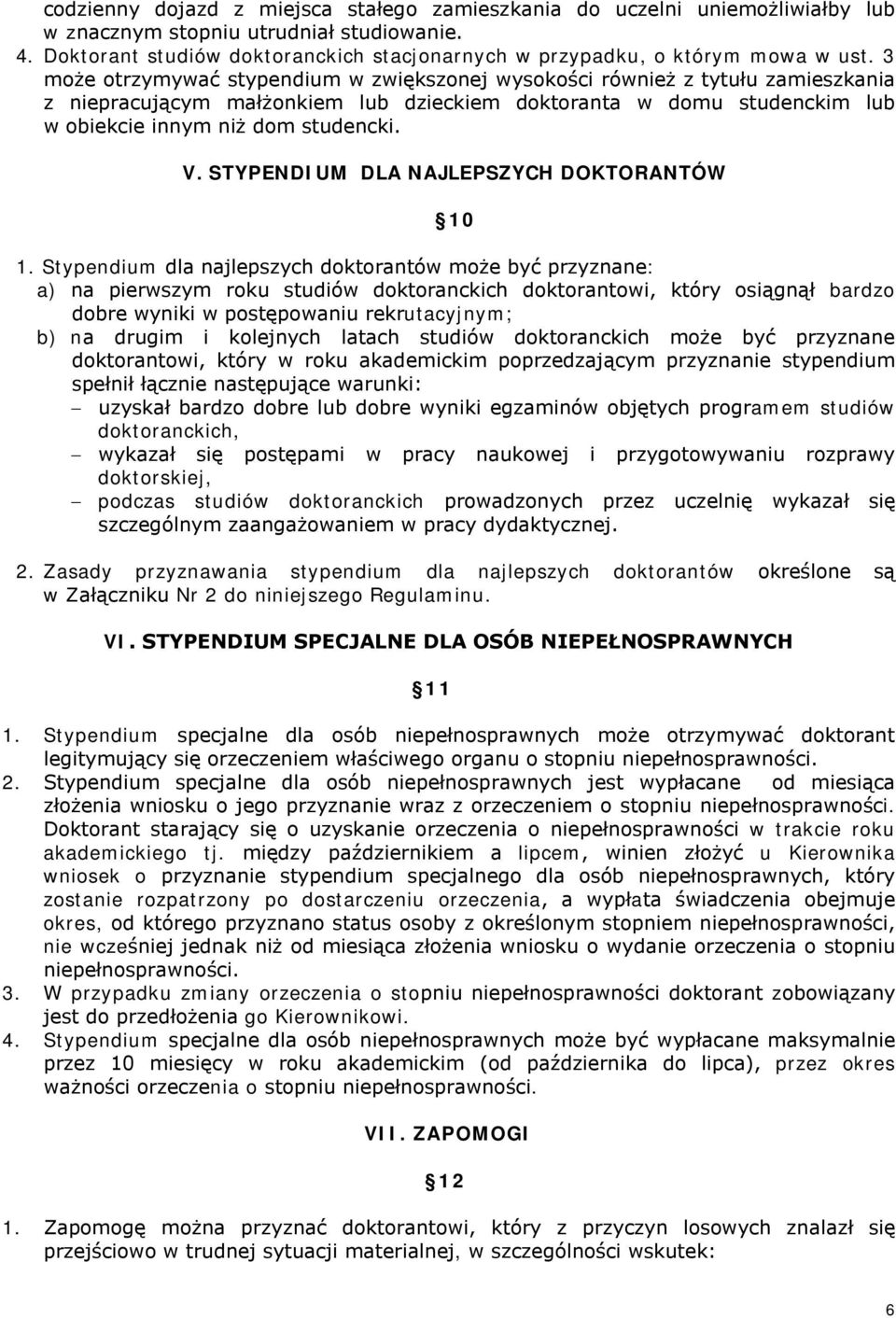 3 może otrzymywać stypendium w zwiększonej wysokości również z tytułu zamieszkania z niepracującym małżonkiem lub dzieckiem doktoranta w domu studenckim lub w obiekcie innym niż dom studencki. V.