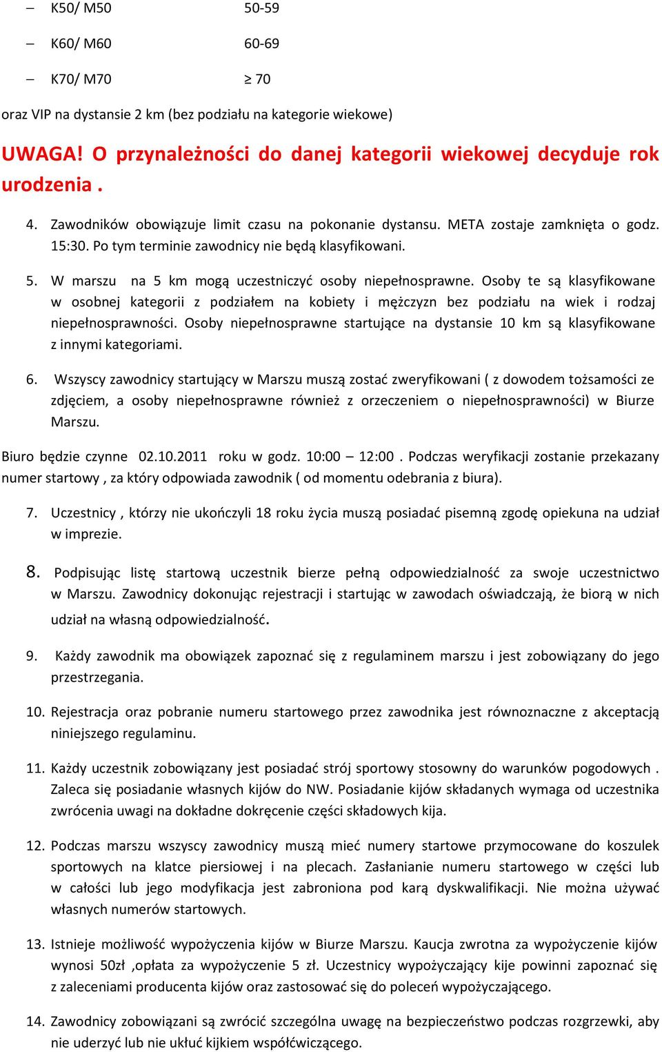 W marszu na 5 km mogą uczestniczyć osoby niepełnosprawne. Osoby te są klasyfikowane w osobnej kategorii z podziałem na kobiety i mężczyzn bez podziału na wiek i rodzaj niepełnosprawności.