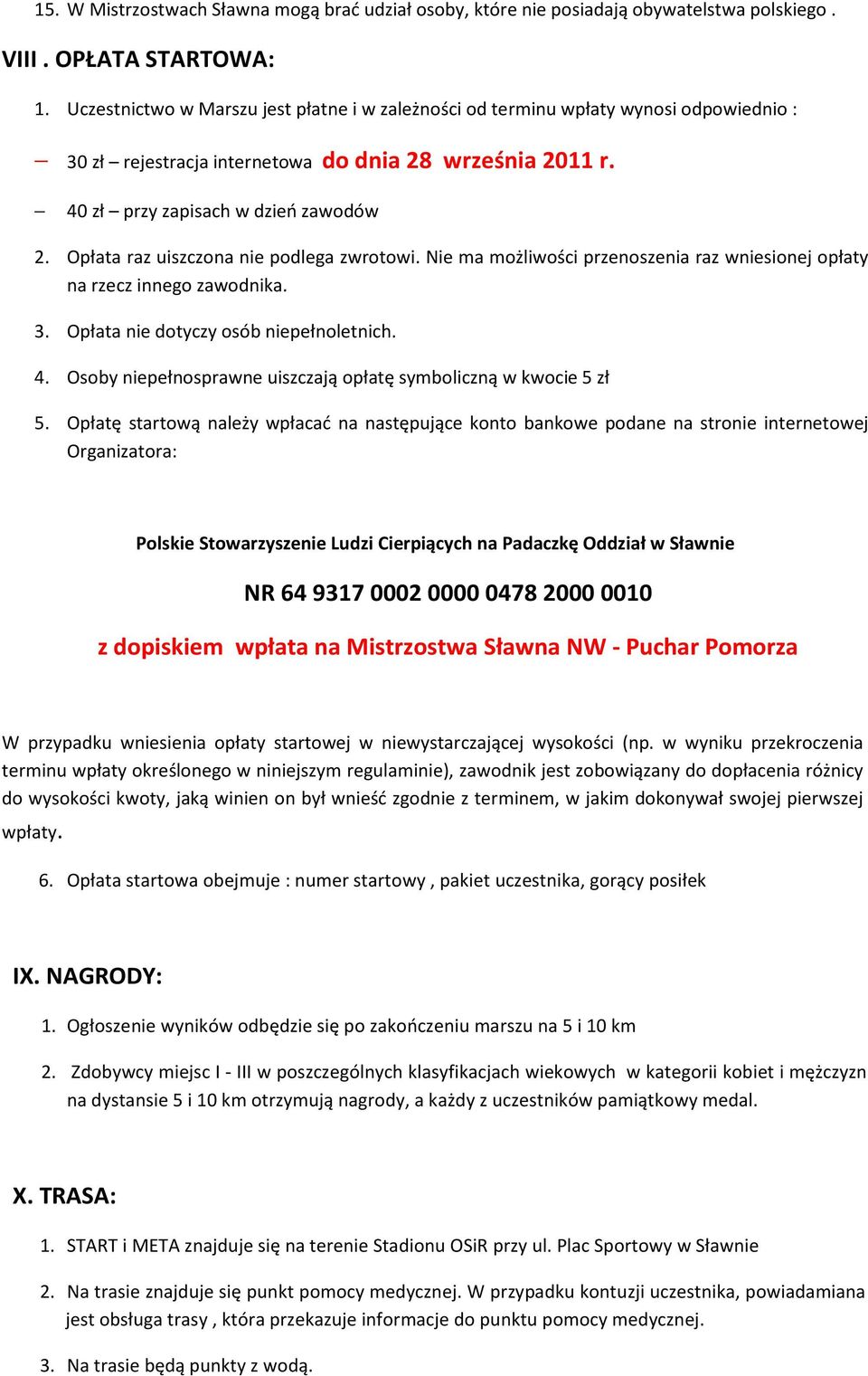 Opłata raz uiszczona nie podlega zwrotowi. Nie ma możliwości przenoszenia raz wniesionej opłaty na rzecz innego zawodnika. 3. Opłata nie dotyczy osób niepełnoletnich. 4.