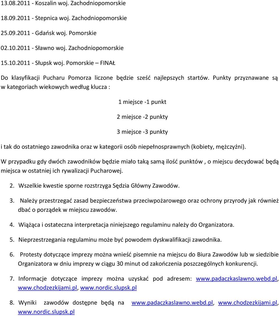 Punkty przyznawane są w kategoriach wiekowych według klucza : 1 miejsce -1 punkt 2 miejsce -2 punkty 3 miejsce -3 punkty i tak do ostatniego zawodnika oraz w kategorii osób niepełnosprawnych