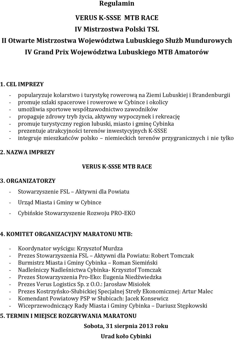 - propaguje zdrowy tryb życia, aktywny wypoczynek i rekreację - promuje turystyczny region lubuski, miasto i gminę Cybinka - prezentuje atrakcyjności terenów inwestycyjnych K-SSSE - integruje