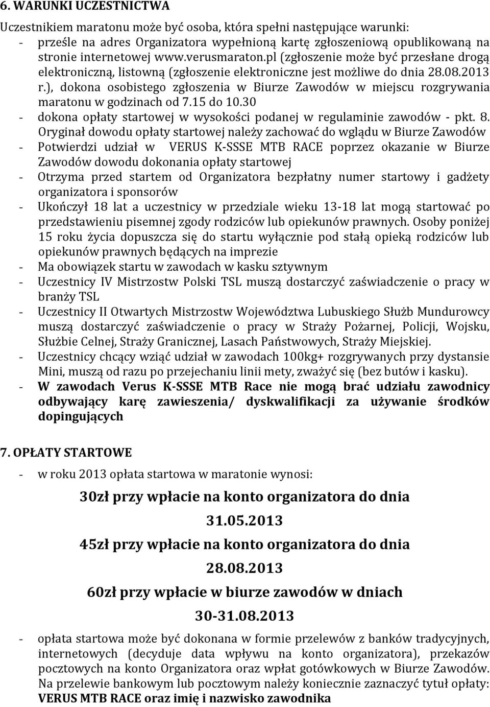 ), dokona osobistego zgłoszenia w Biurze Zawodów w miejscu rozgrywania maratonu w godzinach od 7.15 do 10.30 - dokona opłaty startowej w wysokości podanej w regulaminie zawodów - pkt. 8.