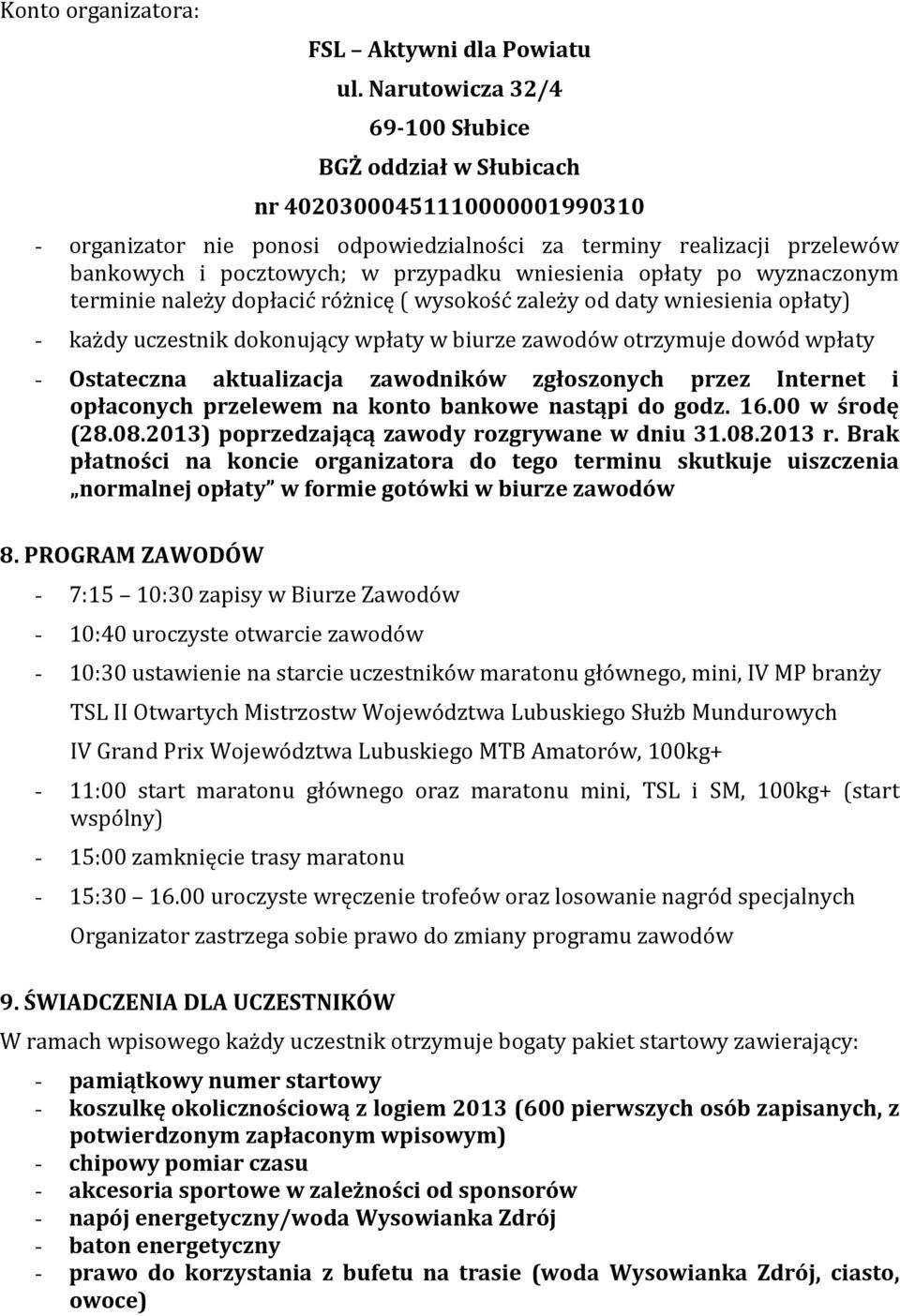 wniesienia opłaty po wyznaczonym terminie należy dopłacić różnicę ( wysokość zależy od daty wniesienia opłaty) - każdy uczestnik dokonujący wpłaty w biurze zawodów otrzymuje dowód wpłaty - Ostateczna