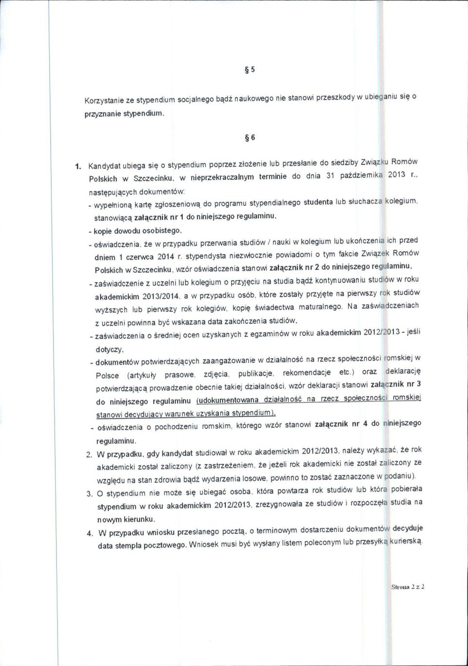 . nastfpuj^cych dokumentbw: - wypelnion^ karte zgloszeniow^ do programu stypendialnego studenta lub s^uchacza kolegium, stanowi^c^ zat^cznik nr 1 do niniejszego regulaminu. - kopje dowodu osobistego.