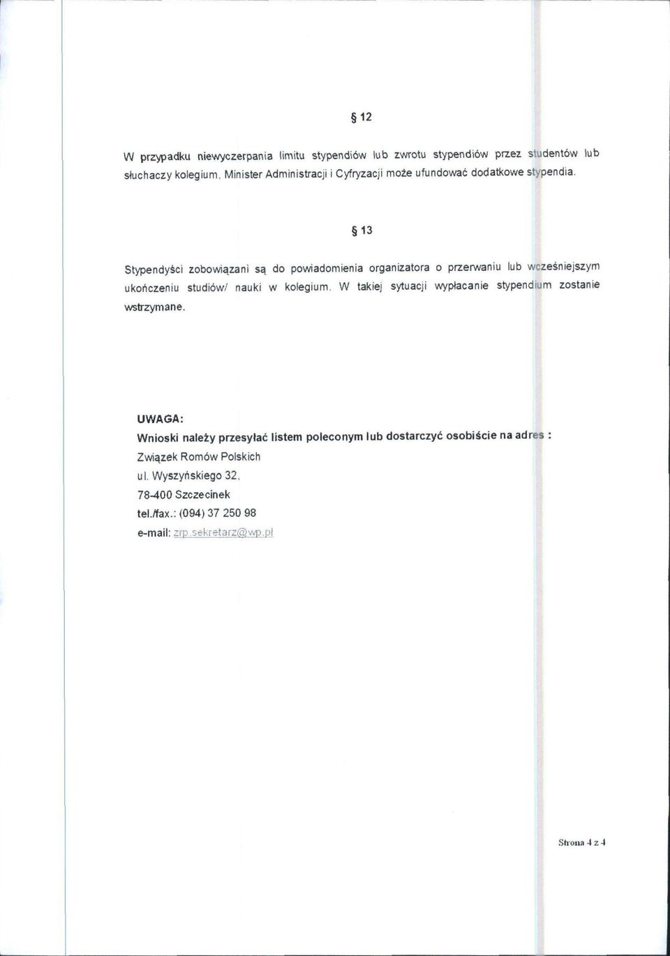 lub 13 Stypendysci zobowiqzani sq do powiadomienia organizatora o przerwaniu lub wczesniejszym ukohczeniu studi6w/ nauki w kolegium, W takiej