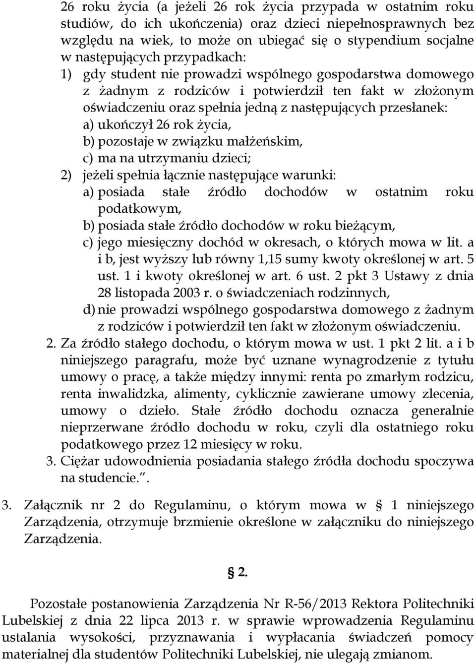 przesłanek: a) ukończył 26 rok życia, b) pozostaje w związku małżeńskim, c) ma na utrzymaniu dzieci; 2) jeżeli spełnia łącznie następujące warunki: a) posiada stałe źródło dochodów w ostatnim roku