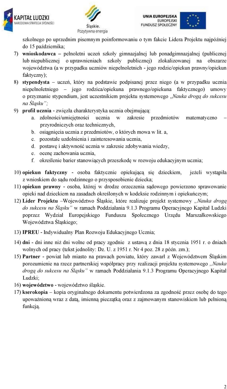 który na podstawie podpisanej przez niego (a w przypadku ucznia niepełnoletniego jego rodzica/opiekuna prawnego/opiekuna faktycznego) umowy o przyznanie stypendium, jest uczestnikiem projektu